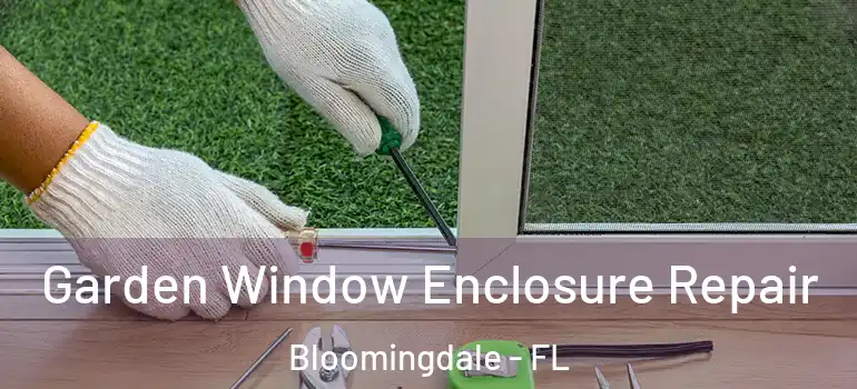  Garden Window Enclosure Repair Bloomingdale - FL
