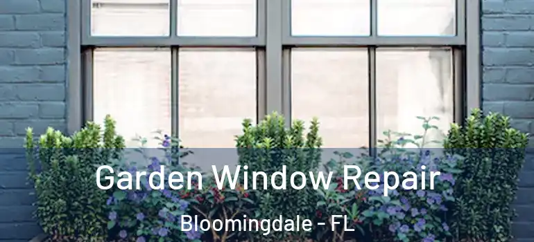  Garden Window Repair Bloomingdale - FL