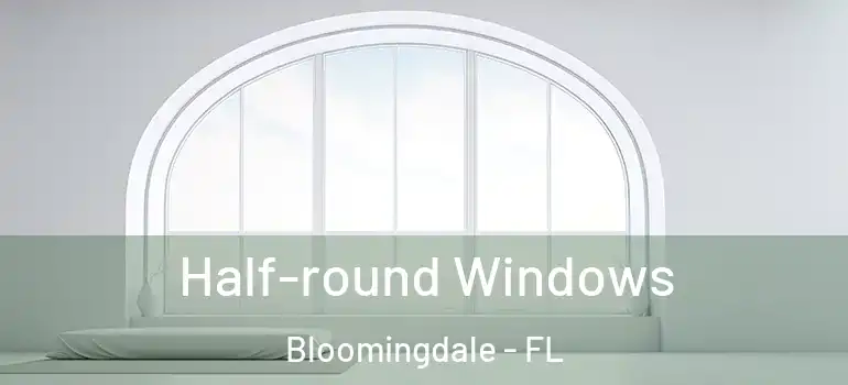  Half-round Windows Bloomingdale - FL