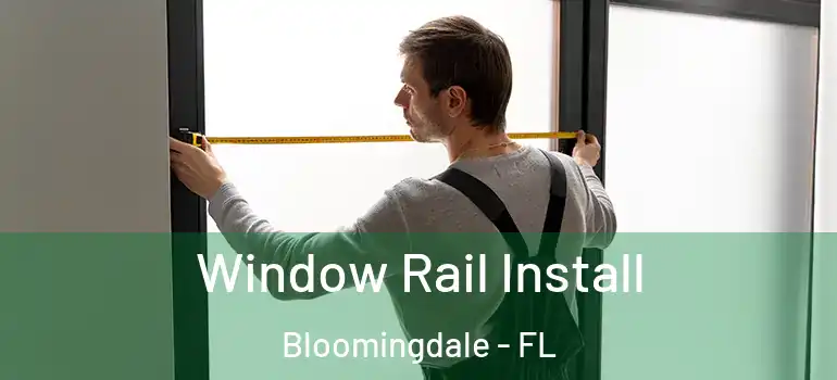  Window Rail Install Bloomingdale - FL